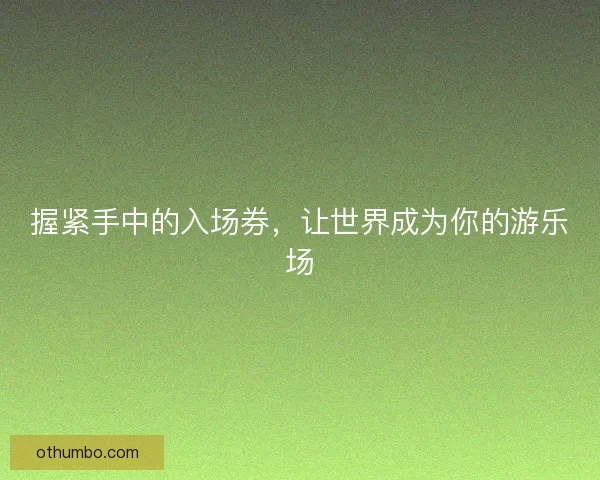 握紧手中的入场券，让世界成为你的游乐场