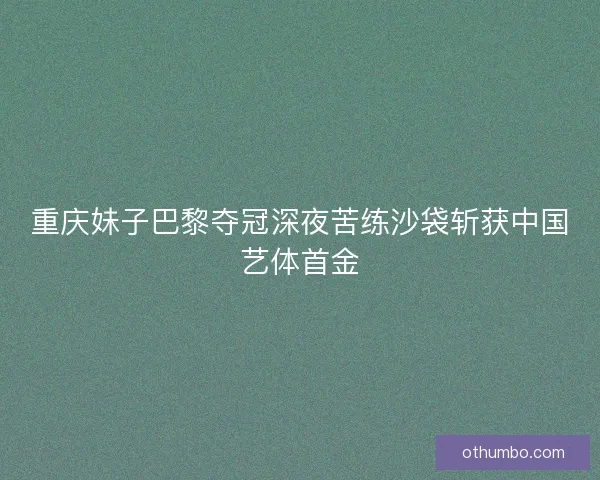 重庆妹子巴黎夺冠深夜苦练沙袋斩获中国艺体首金